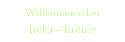 Textfeld: Willkommen beiHofer - Krner